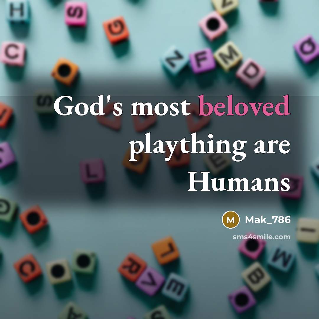 “God's most beloved plaything are Humans” quote by Mak_786