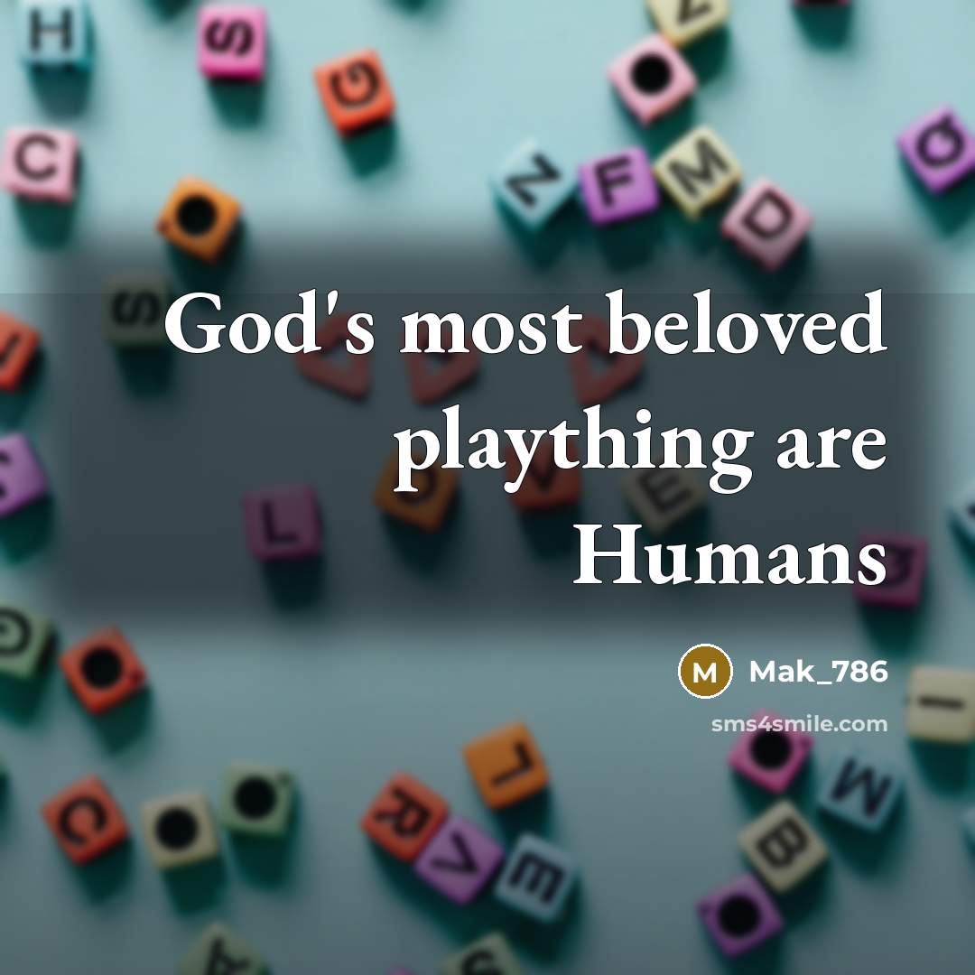 “God's most beloved plaything are Humans…” quote by Mak_786