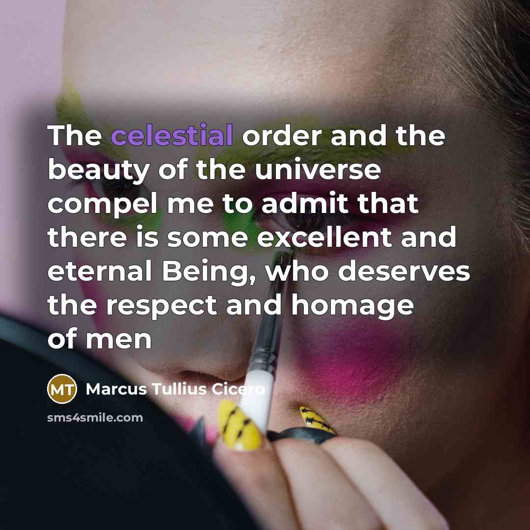 “The celestial order and the beauty of the universe compel…” quote by Marcus Tullius Cicero