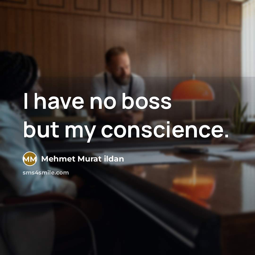 “I have no boss but my conscience.…” quote by Mehmet Murat Ildan