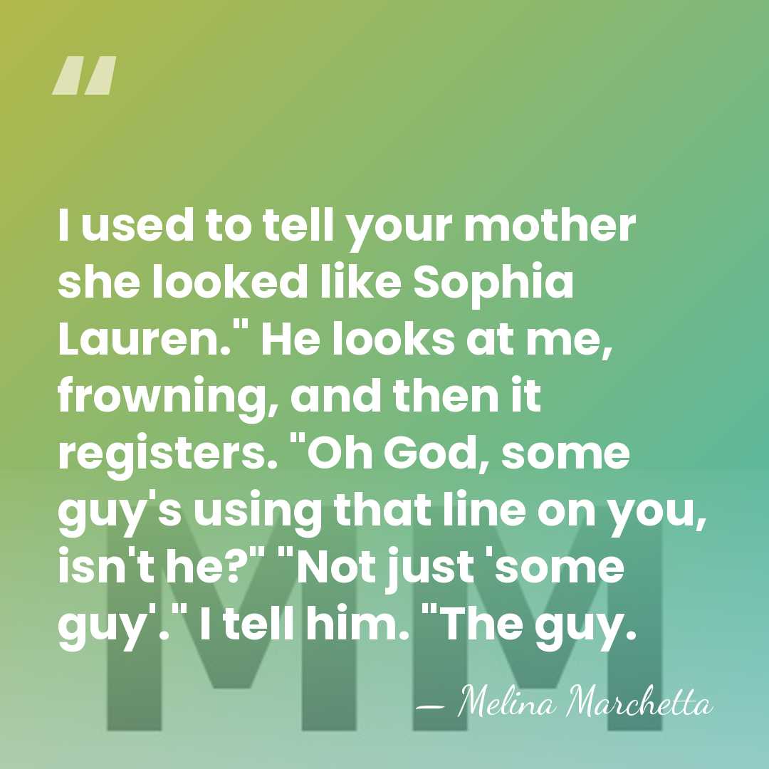 I used to tell your mother she looked like Sophia Lauren." He&hellip; - Melina Marchetta
