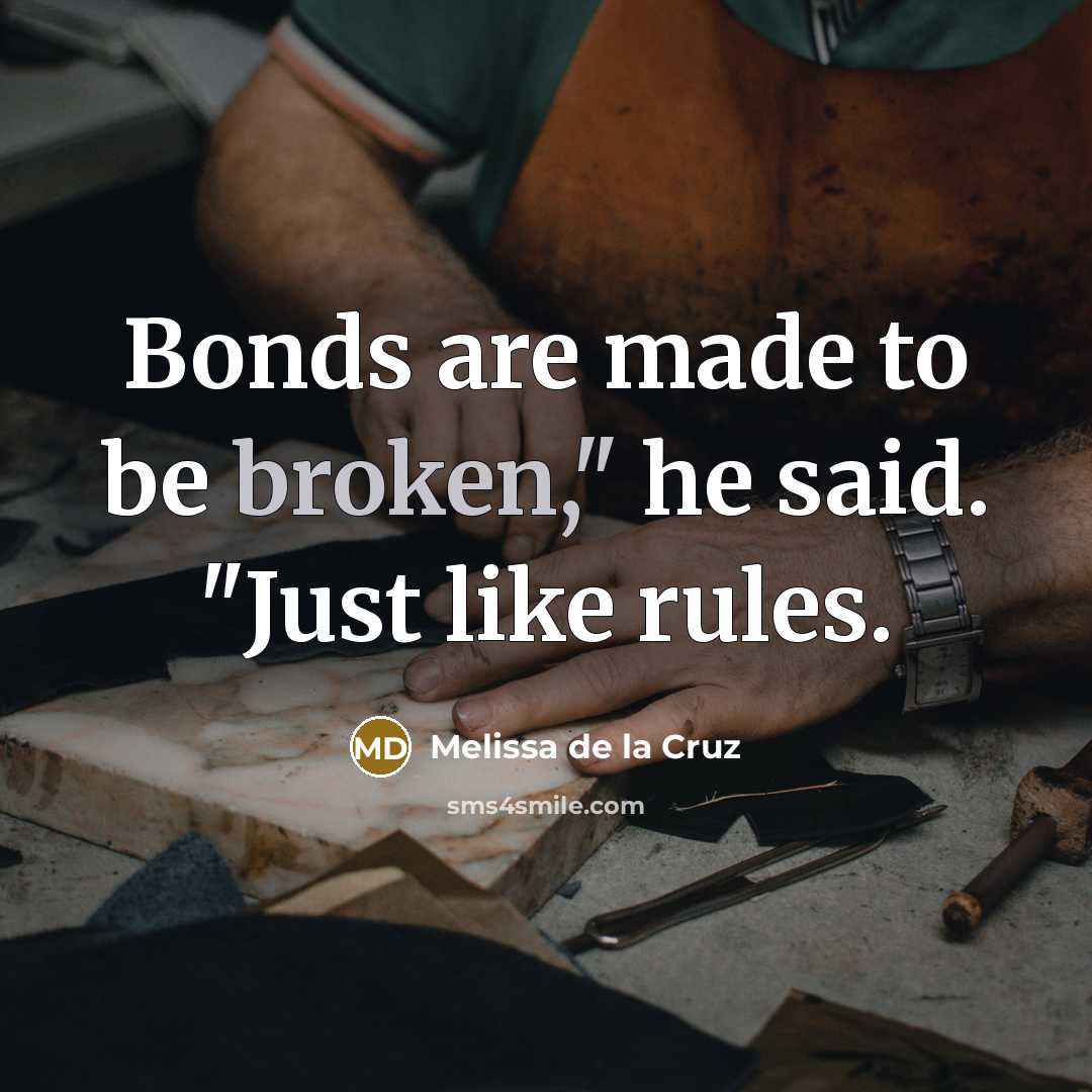 “Bonds are made to be broken," he said. "Just like…” quote by Melissa de la Cruz