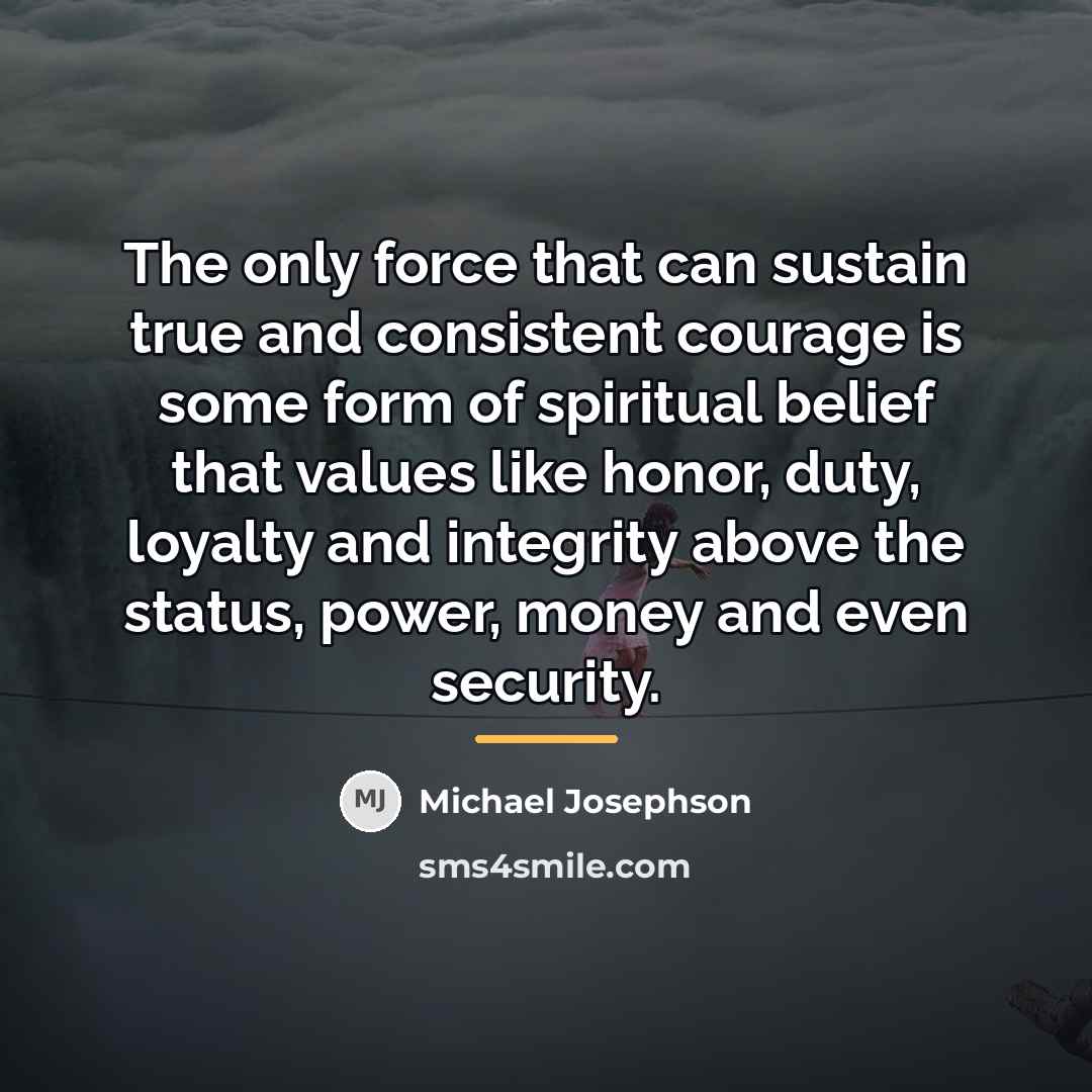 “The only force that can sustain true and consistent courage…” quote by Michael Josephson