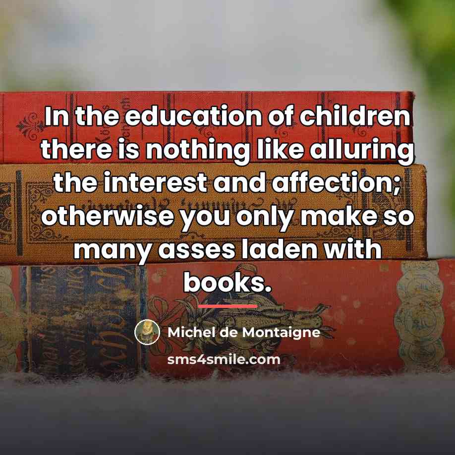 “In the education of children there is nothing like alluring…” quote by Michel de Montaigne