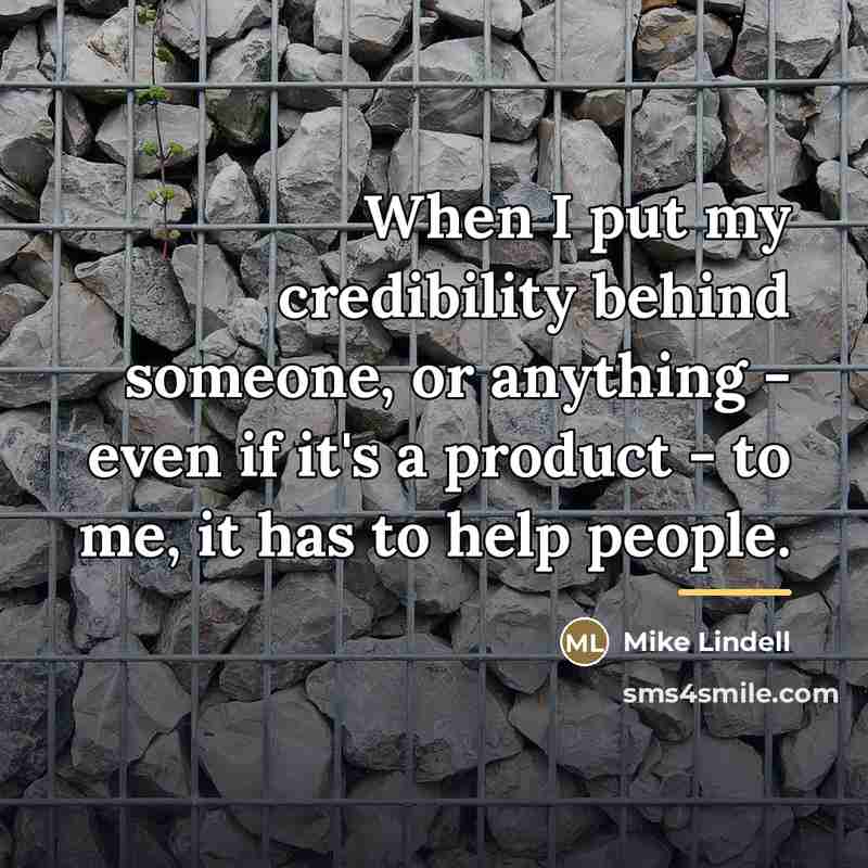 “When I put my credibility behind someone, or anything -…” quote by Mike Lindell
