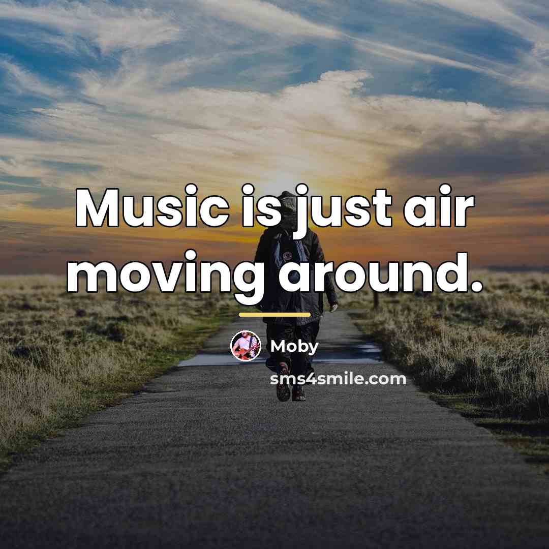 “Music is just air moving around.…” quote by Moby