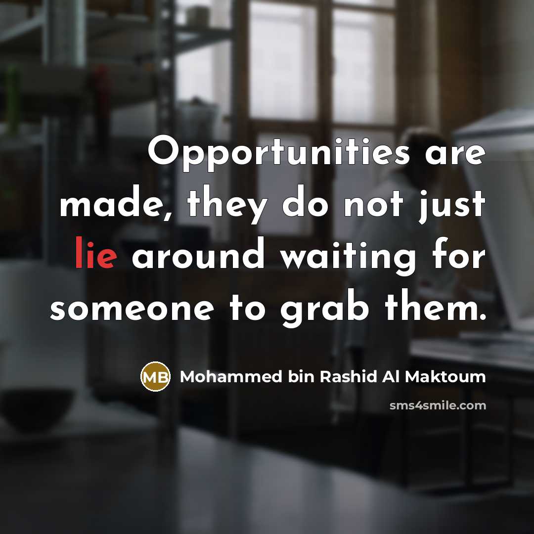 “Opportunities are made, they do not just lie around waiting…” quote by Mohammed bin Rashid Al Maktoum