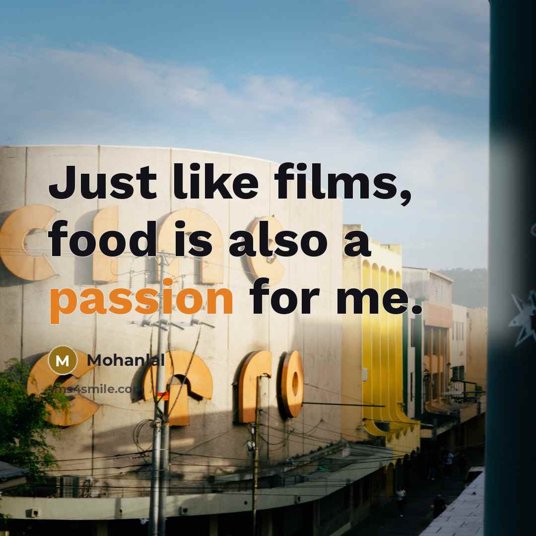 “Just like films, food is also a passion for me.…” quote by Mohanlal