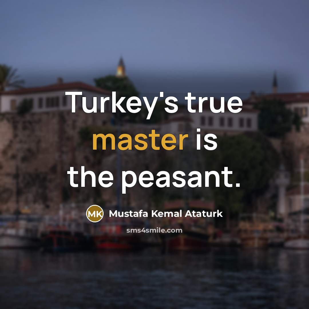 “Turkey's true master is the peasant.…” quote by Mustafa Kemal Ataturk