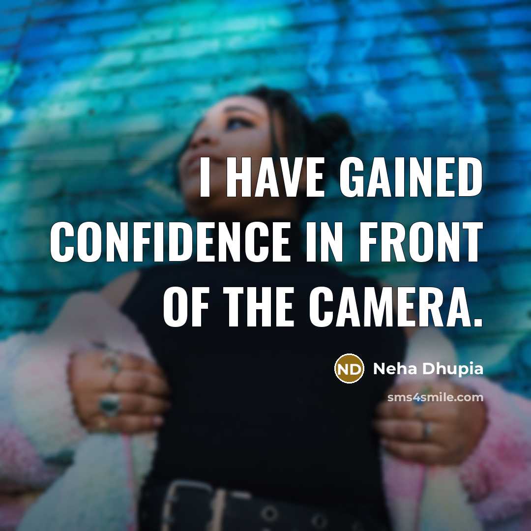 “I have gained confidence in front of the camera.…” quote by Neha Dhupia