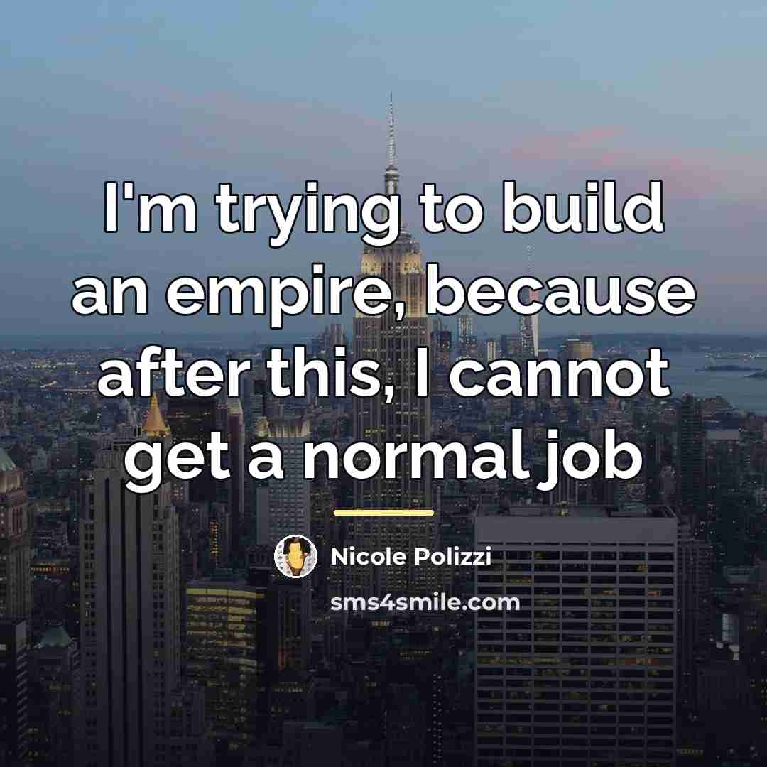“I'm trying to build an empire, because after this, I…” quote by Nicole Polizzi