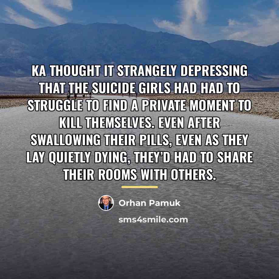 “Ka thought it strangely depressing that the suicide girls had…” quote by Orhan Pamuk