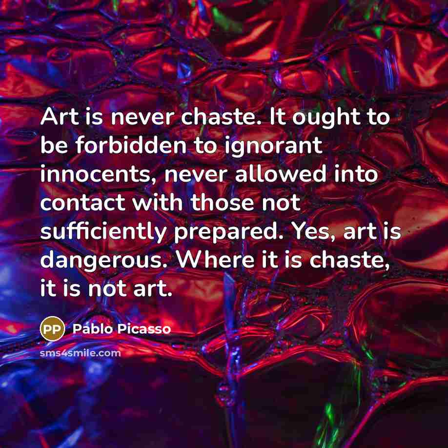 “Art is never chaste. It ought to be forbidden to…” quote by Pablo Picasso