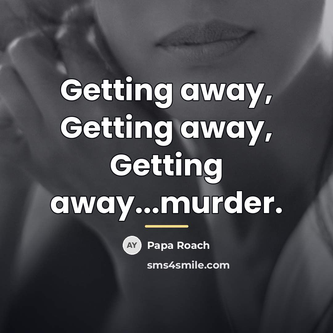 “Getting away, Getting away, Getting away...murder.…” quote by Papa Roach