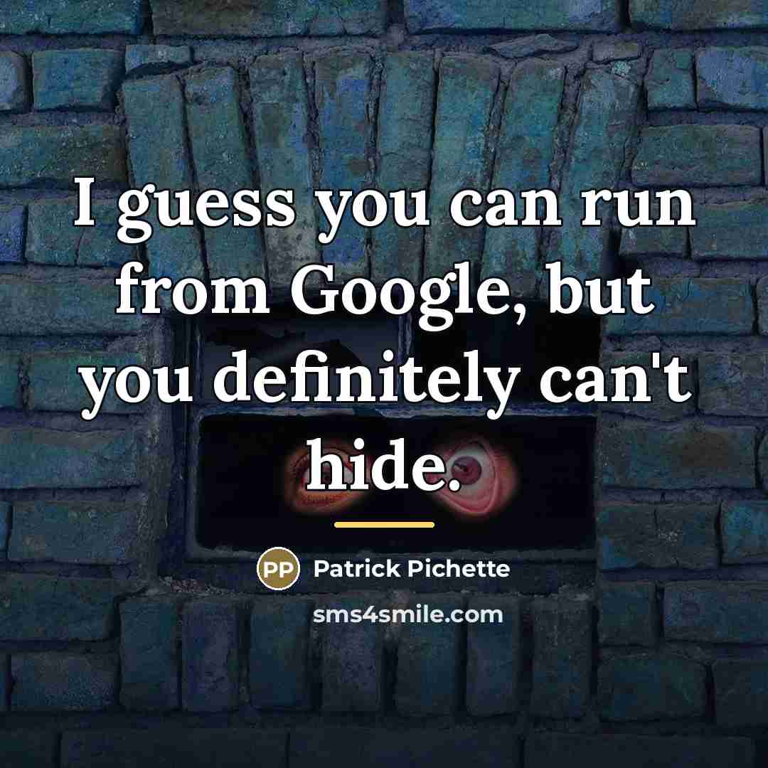 “I guess you can run from Google, but you definitely…” quote by Patrick Pichette