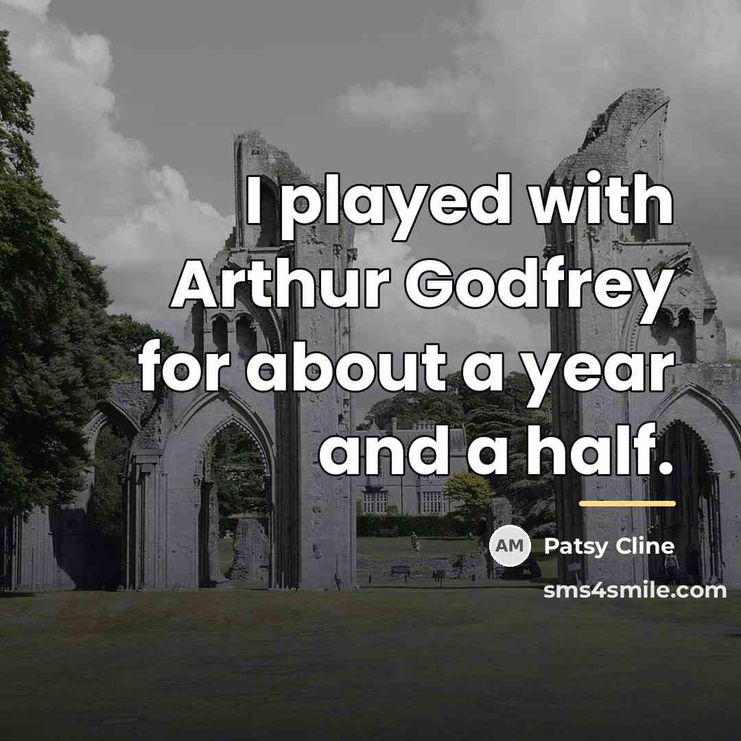 “I played with Arthur Godfrey for about a year and…” quote by Patsy Cline