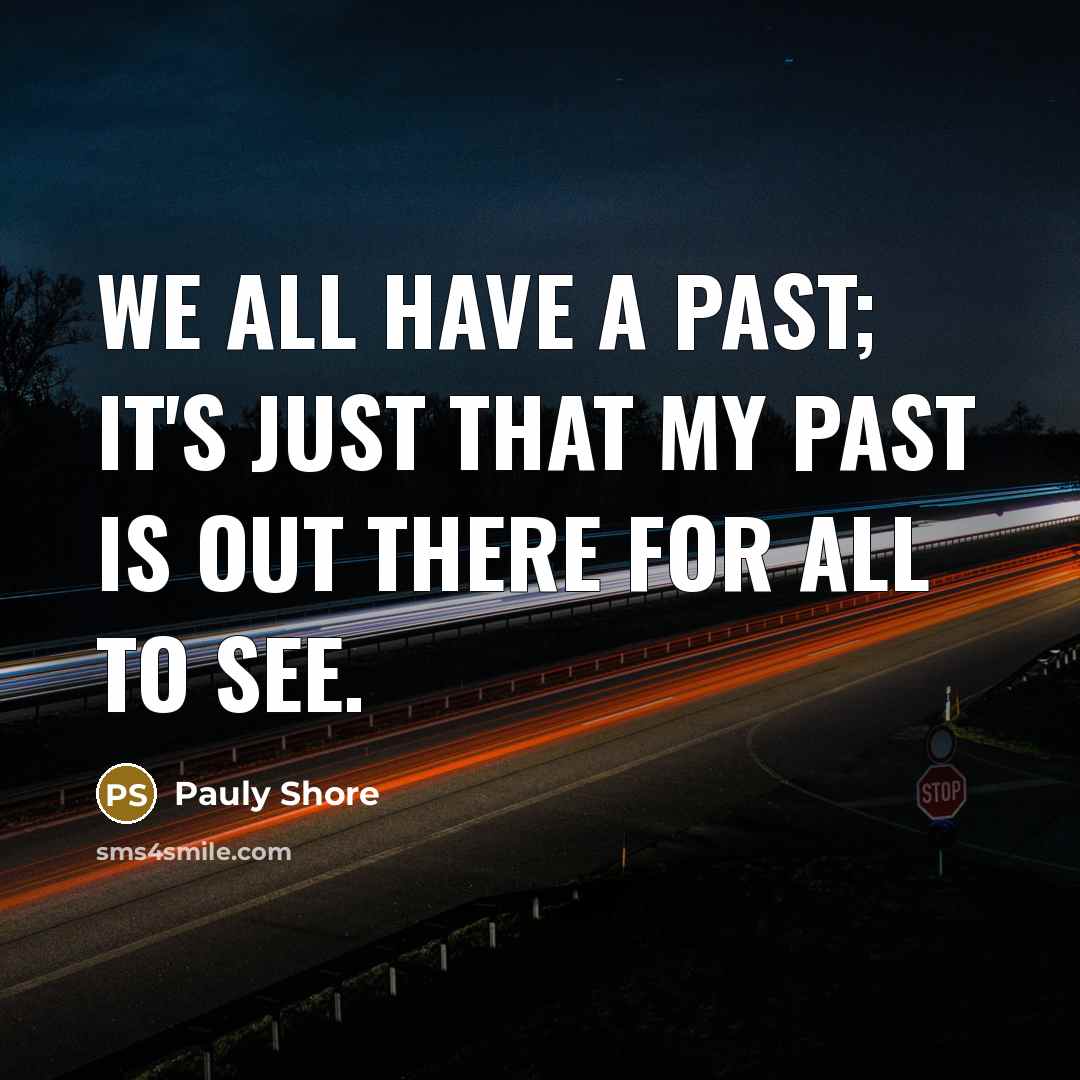 “We all have a past; it's just that my past…” quote by Pauly Shore