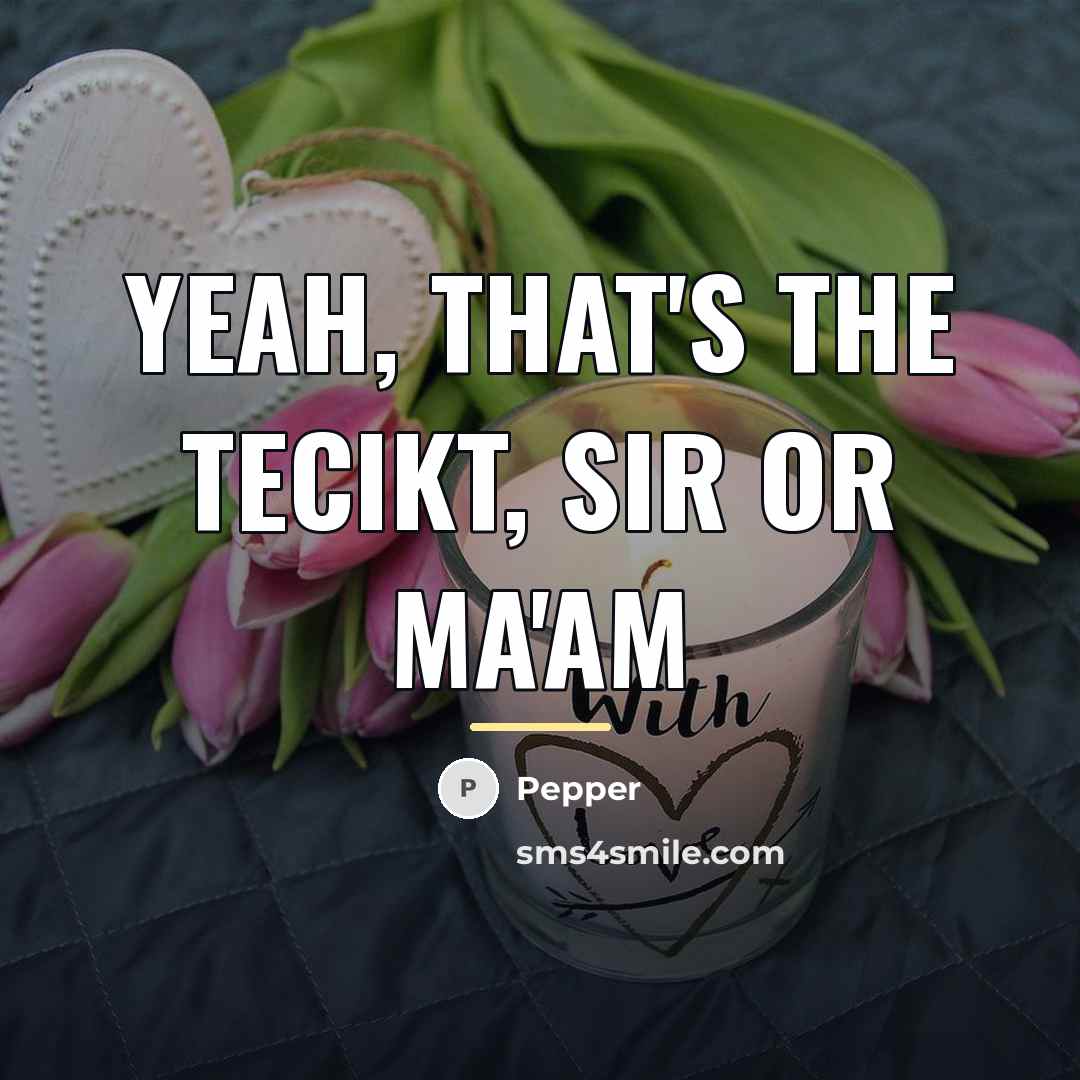 “Yeah, that's the tecikt, sir or ma'am…” quote by Pepper