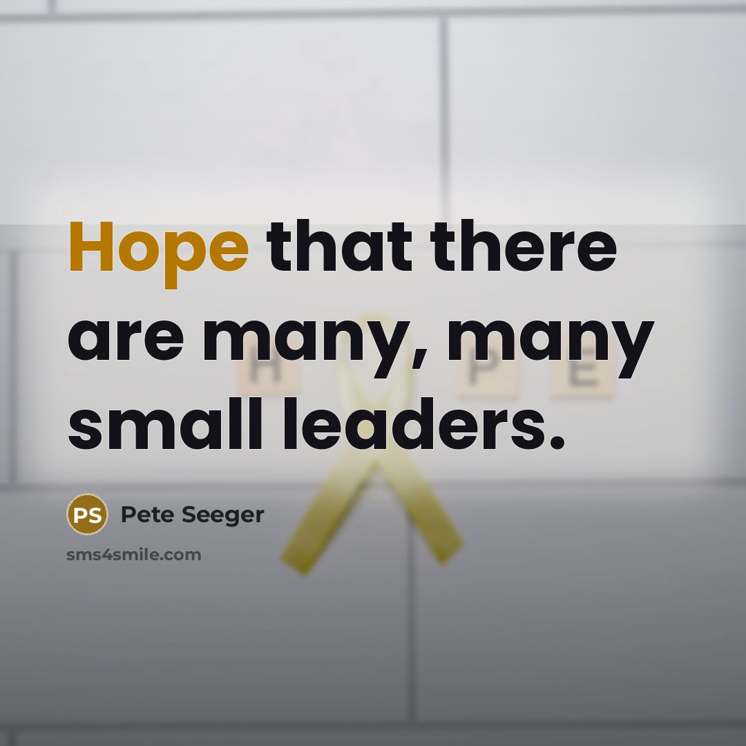 “Hope that there are many, many small leaders.…” quote by Pete Seeger