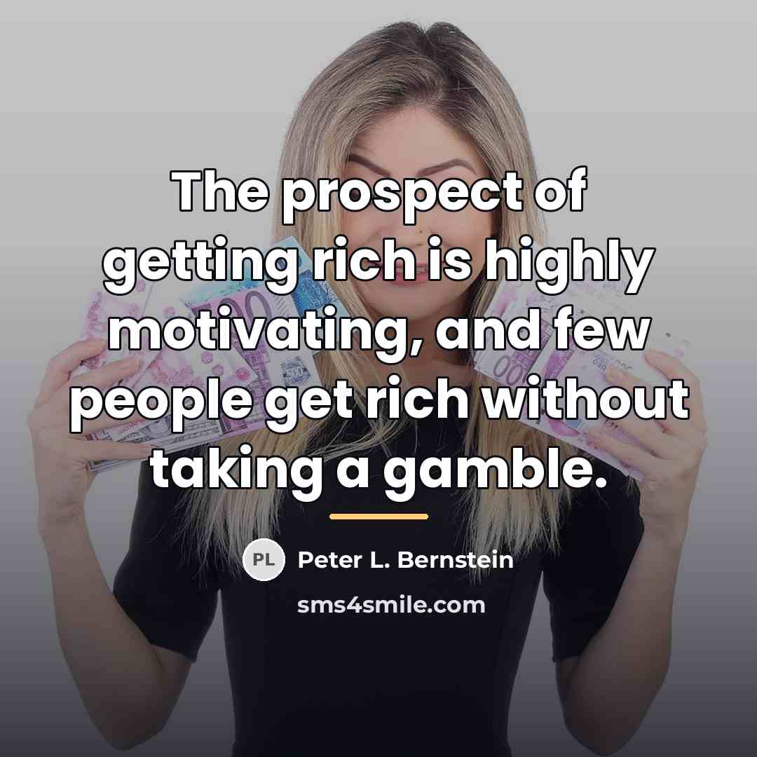 “The prospect of getting rich is highly motivating, and few…” quote by Peter L. Bernstein