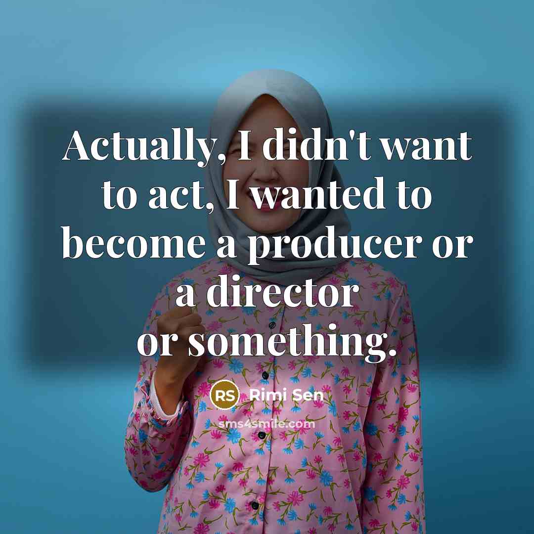 “Actually, I didn't want to act, I wanted to become…” quote by Rimi Sen