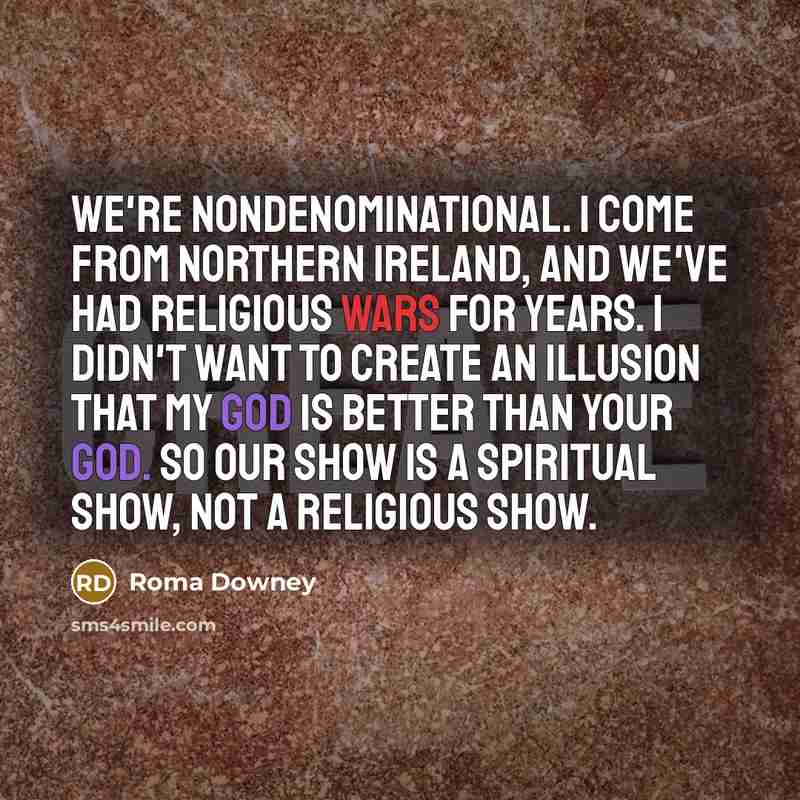 “We're nondenominational. I come from Northern Ireland, and we've had…” quote by Roma Downey