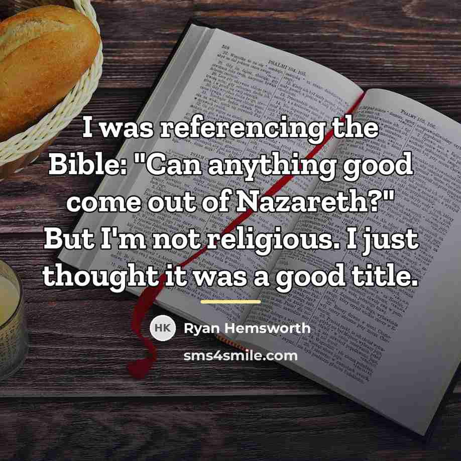 “I was referencing the Bible: "Can anything good come out…” quote by Ryan Hemsworth