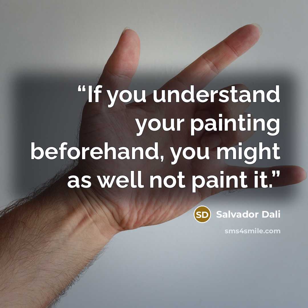 “If you understand your painting beforehand, you might as well not paint it.” quote by Salvador Dalí