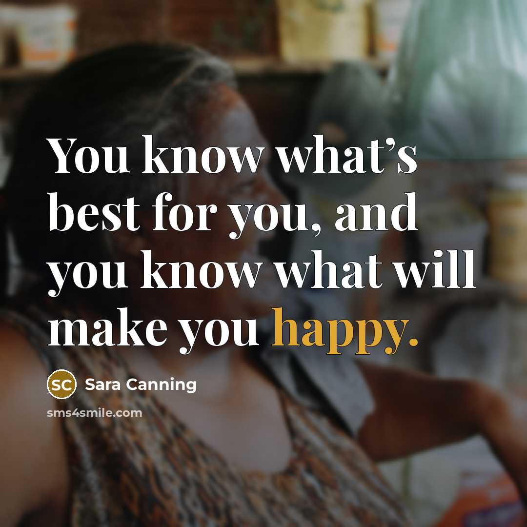“You know what’s best for you, and you know what…” quote by Sara Canning