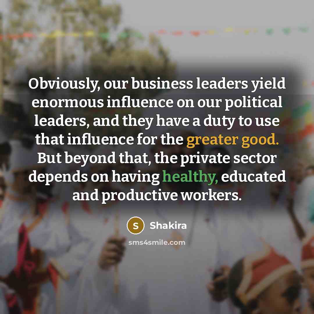 “Obviously, our business leaders yield enormous influence on our political…” quote by Shakira