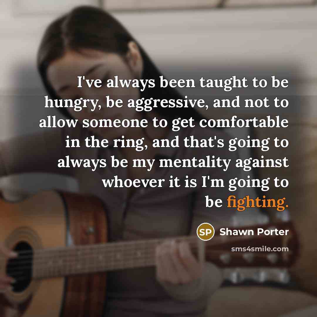 “I've always been taught to be hungry, be aggressive, and…” quote by Shawn Porter