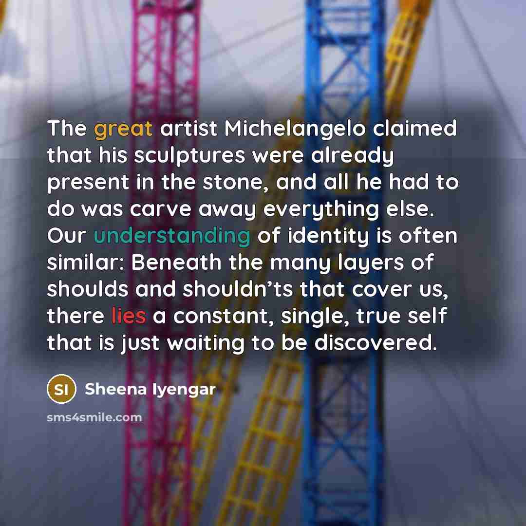 “The great artist Michelangelo claimed that his sculptures were already…” quote by Sheena Iyengar