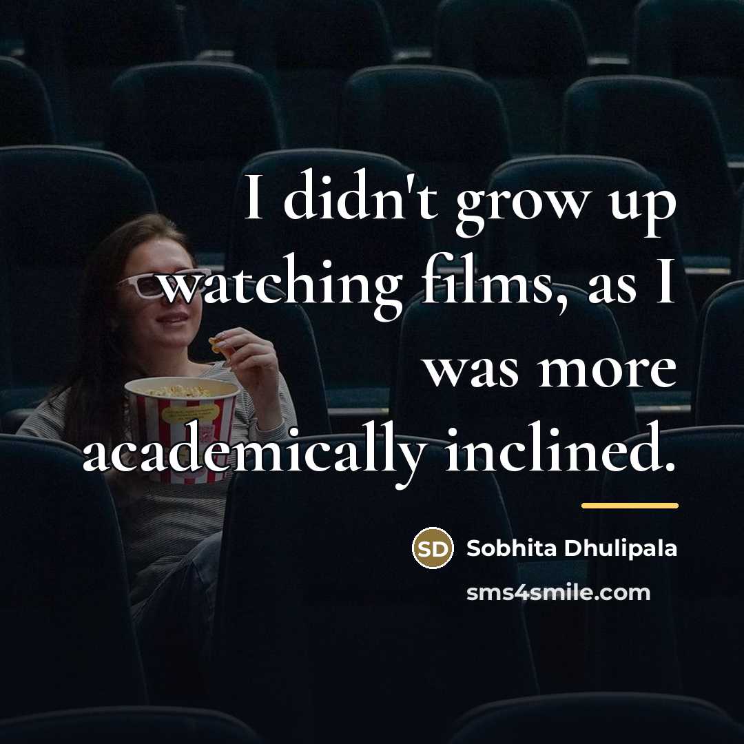 “I didn't grow up watching films, as I was more…” quote by Sobhita Dhulipala