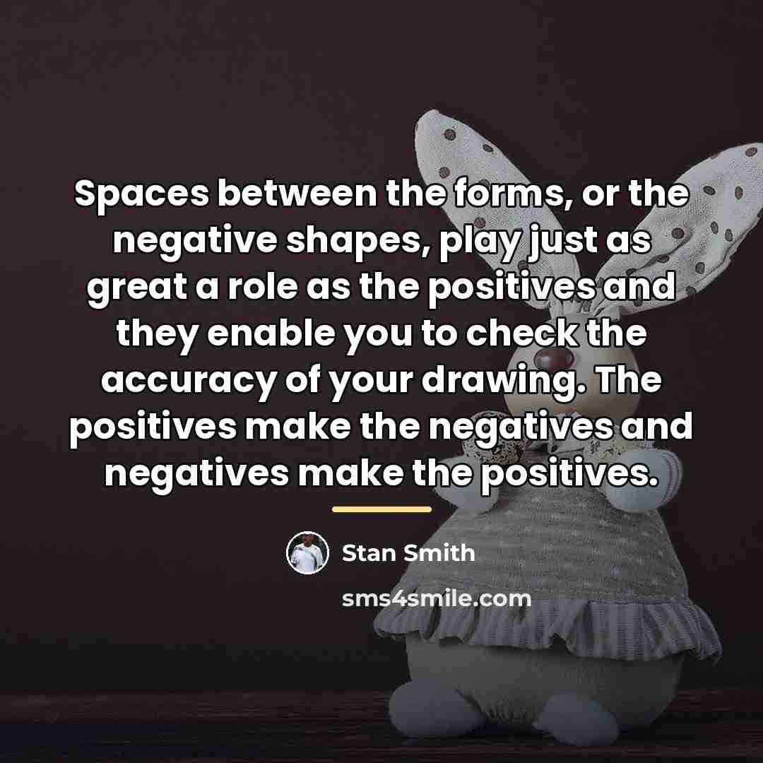 “Spaces between the forms, or the negative shapes, play just…” quote by Stan Smith