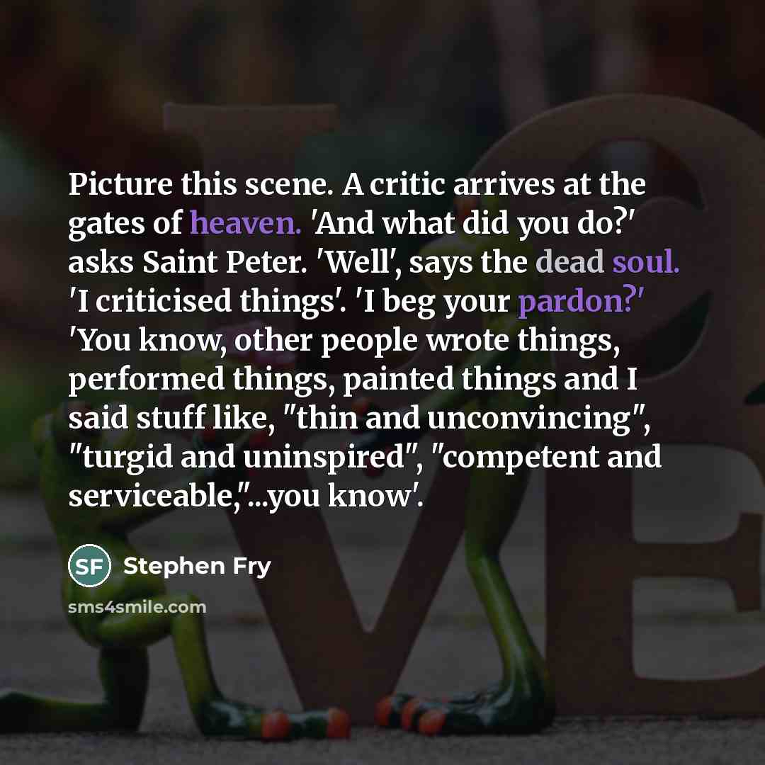 “Picture this scene. A critic arrives at the gates of…” quote by Stephen Fry