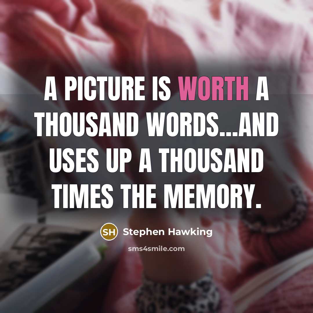 “A picture is worth a thousand words...and uses up a…” quote by Stephen Hawking