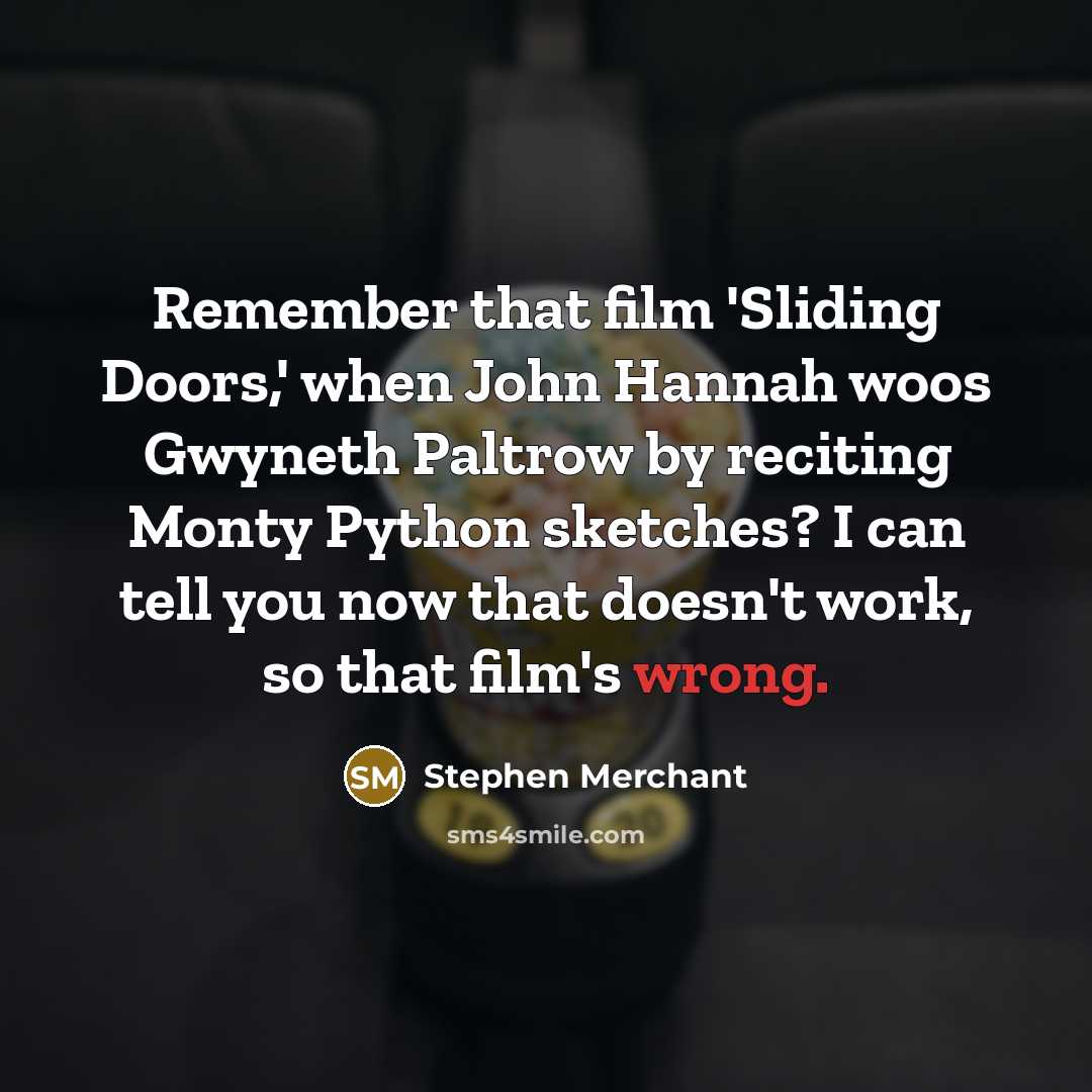 “Remember that film 'Sliding Doors,' when John Hannah woos Gwyneth…” quote by Stephen Merchant