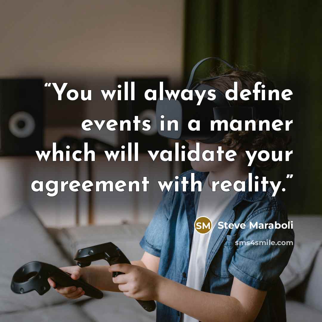 “You will always define events in a manner which will validate your agreement with reality.” quote by Steve Maraboli