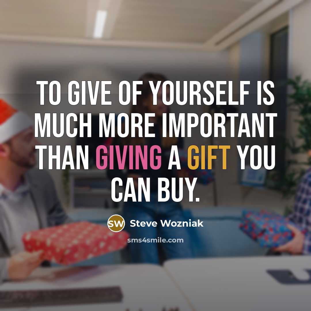 “To give of yourself is much more important than giving a gift you can buy.” quote by Steve Wozniak