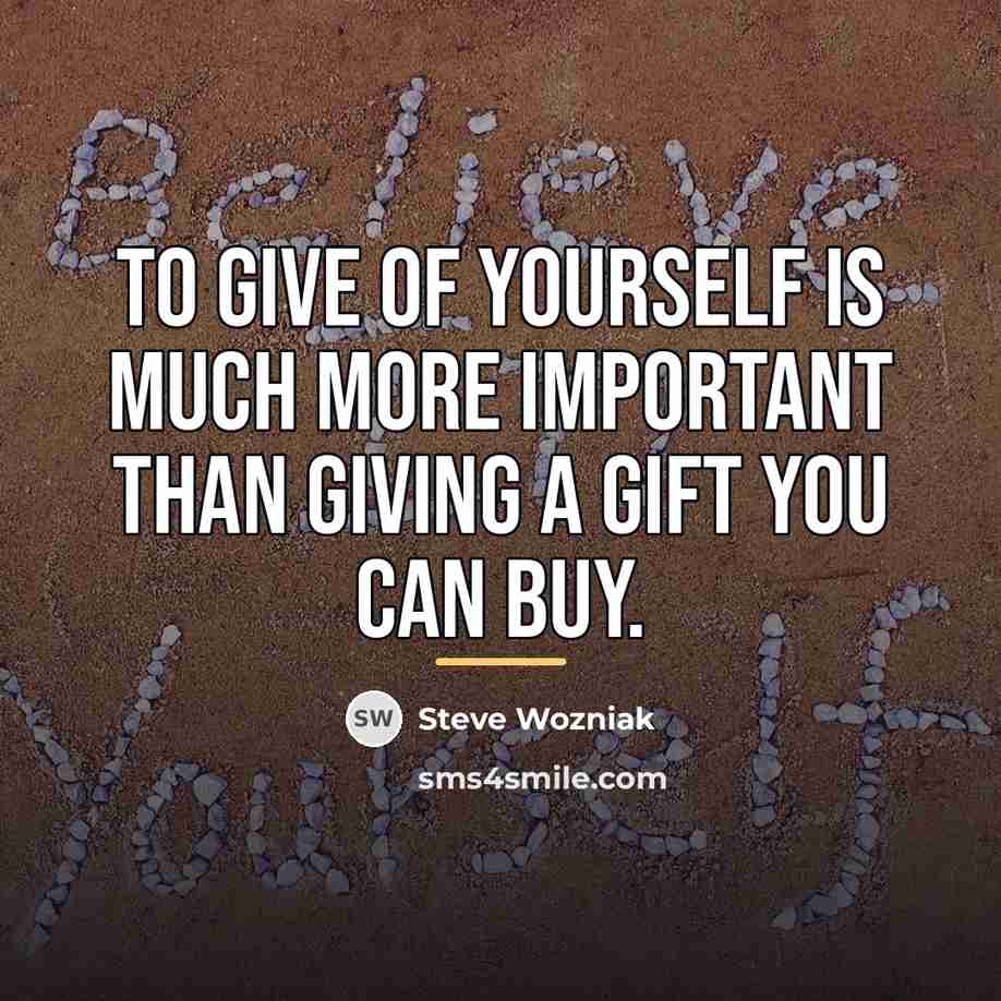“To give of yourself is much more important than giving…” quote by Steve Wozniak