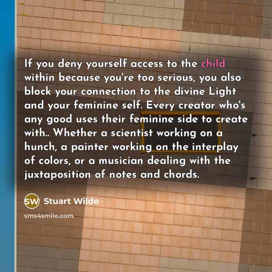 “If you deny yourself access to the child within because…” quote by Stuart Wilde