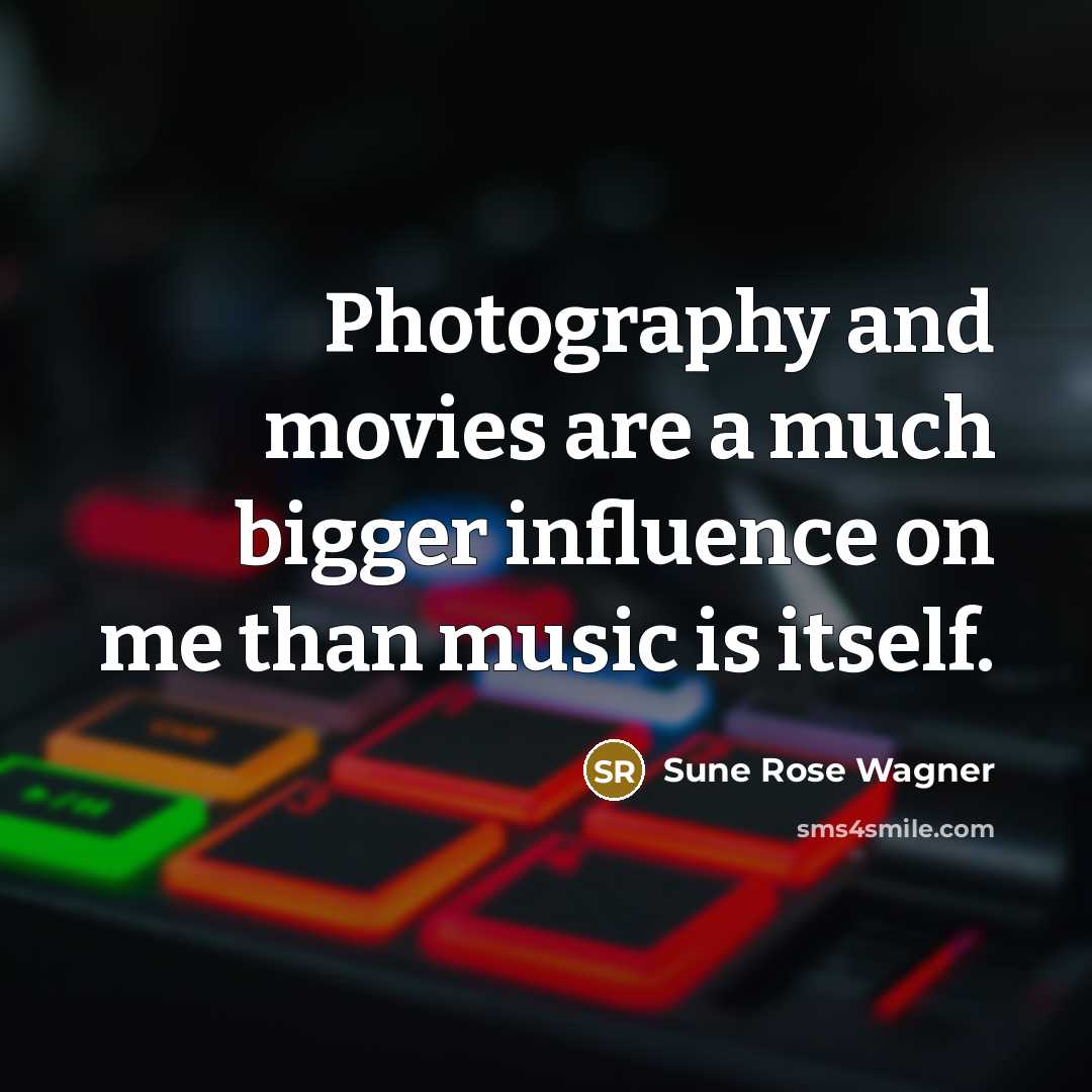 “Photography and movies are a much bigger influence on me…” quote by Sune Rose Wagner