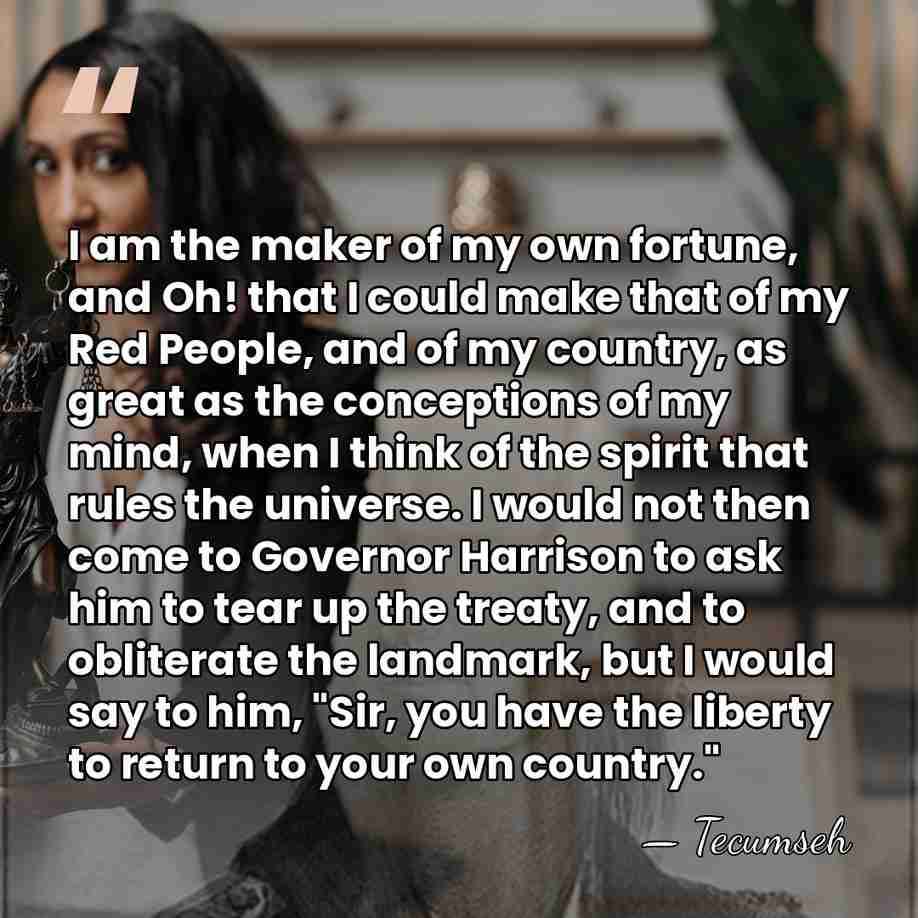I am the maker of my own fortune, and Oh! that I&hellip; - Tecumseh