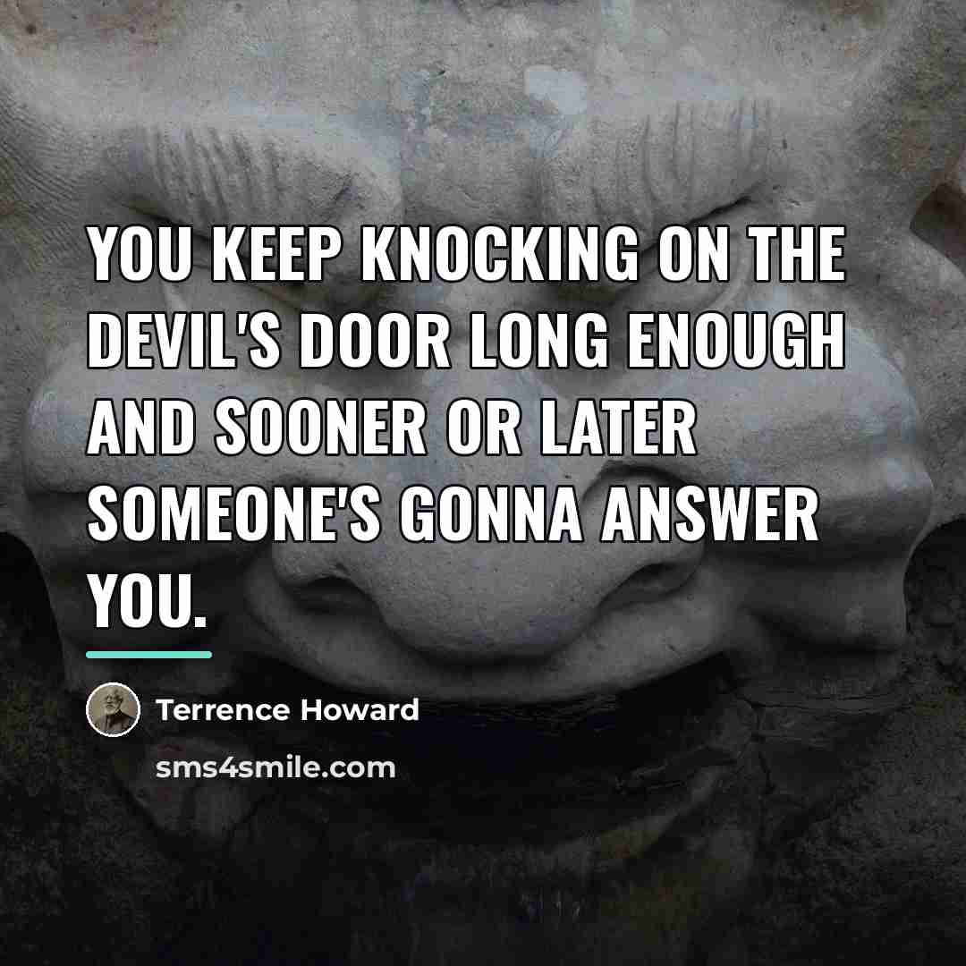 “You keep knocking on the devil's door long enough and…” quote by Terrence Howard