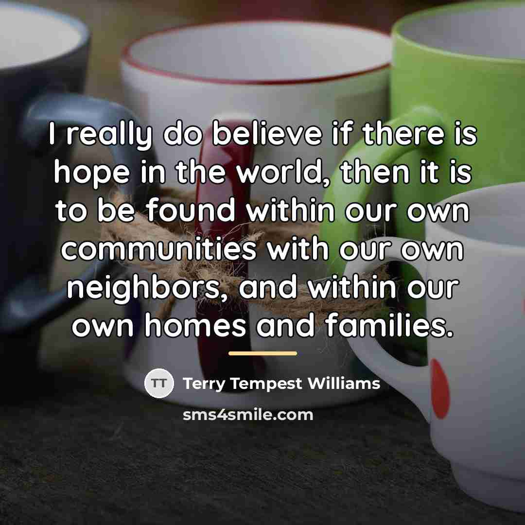 “I really do believe if there is hope in the…” quote by Terry Tempest Williams