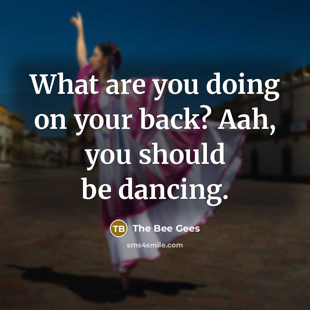 “What are you doing on your back? Aah, you should…” quote by The Bee Gees