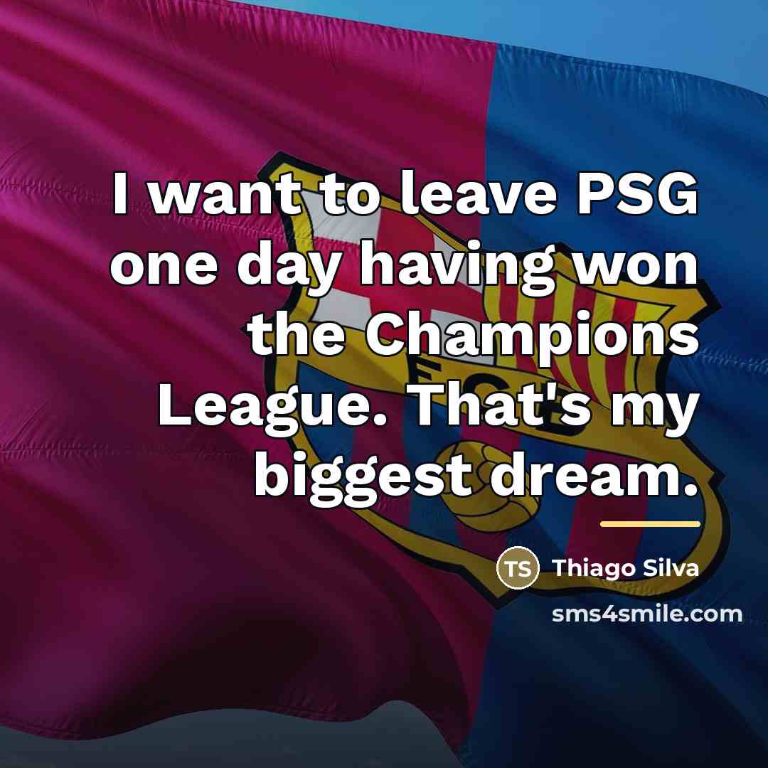 “I want to leave PSG one day having won the…” quote by Thiago Silva