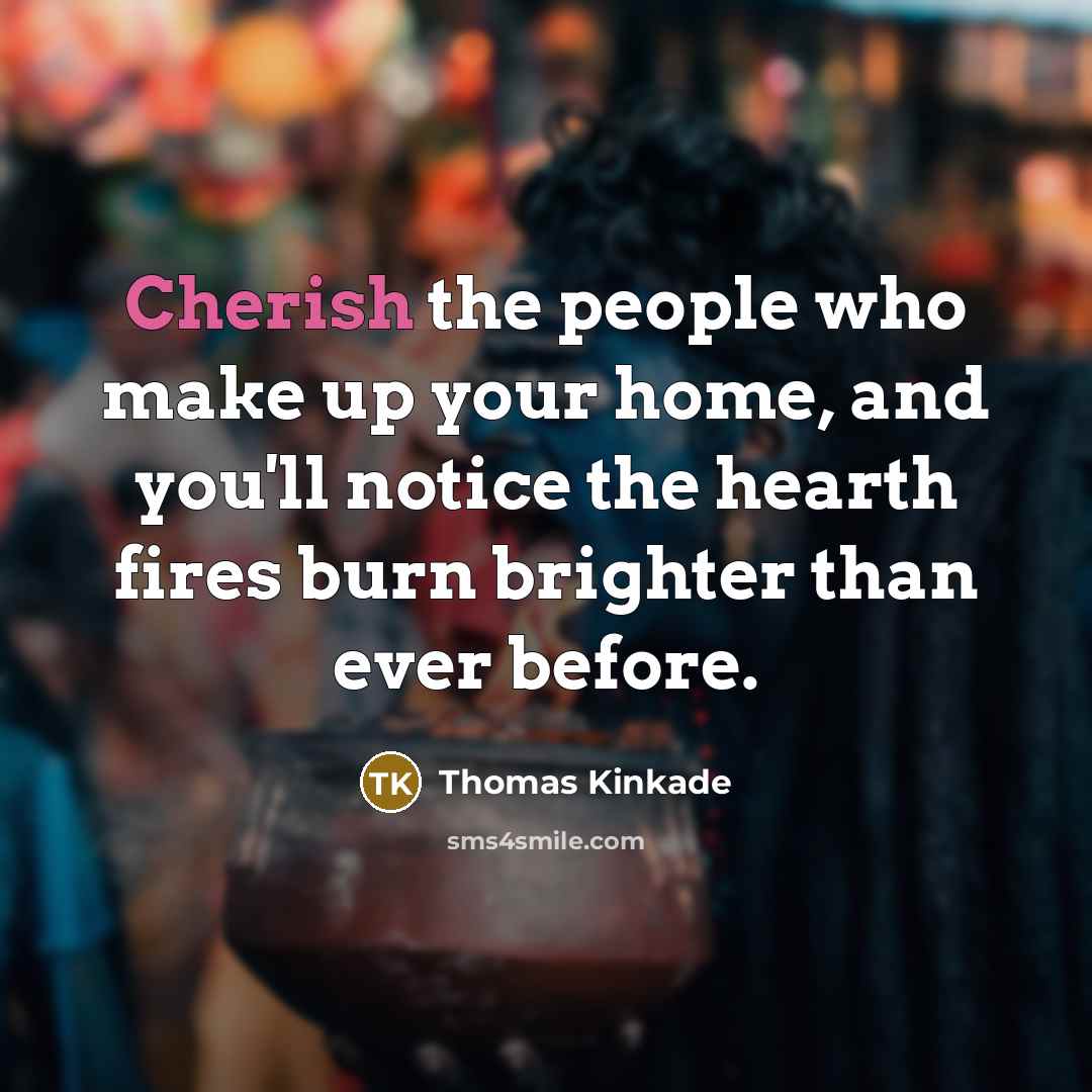 “Cherish the people who make up your home, and you'll…” quote by Thomas Kinkade