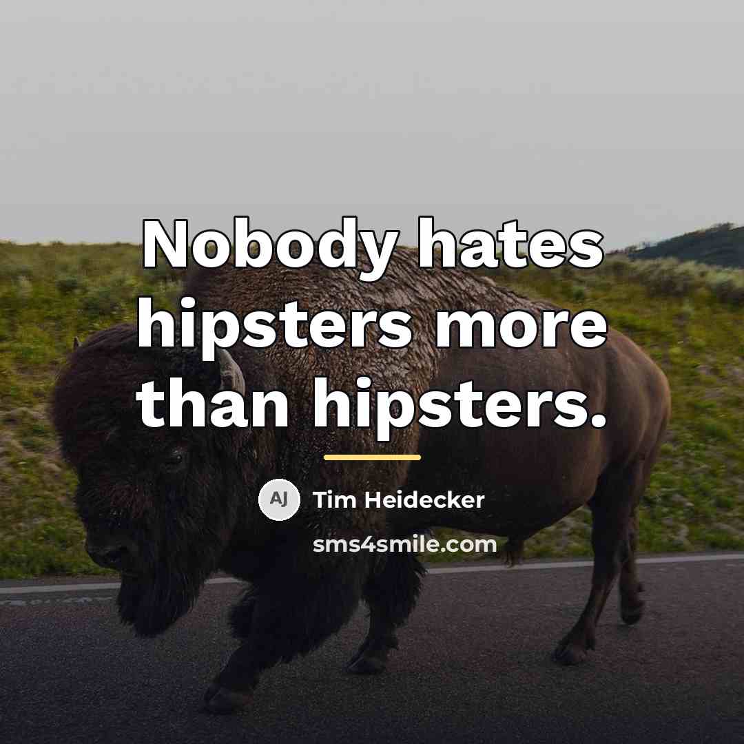 “Nobody hates hipsters more than hipsters.…” quote by Tim Heidecker