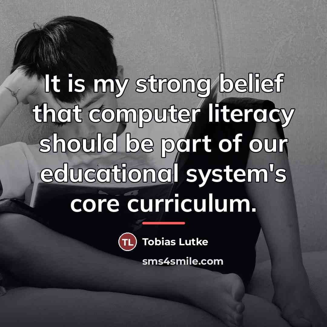 “It is my strong belief that computer literacy should be…” quote by Tobias Lutke